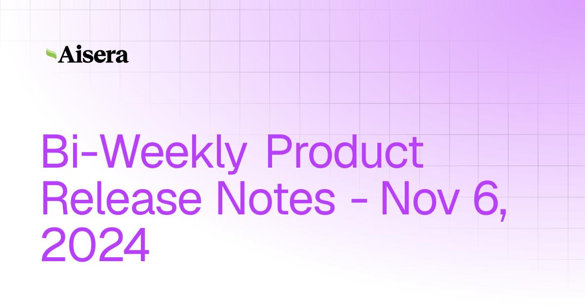 Bi-Weekly Product Release Notes - Nov 6, 2024 | Release Notes | Aisera ...